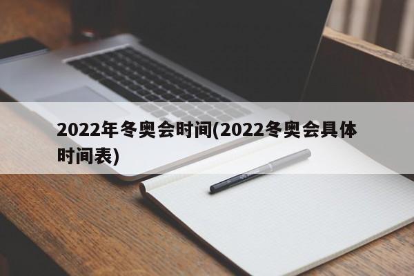 2022年冬奥会时间(2022冬奥会具体时间表)