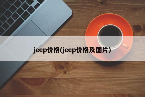 jeep价格(jeep价格及图片)