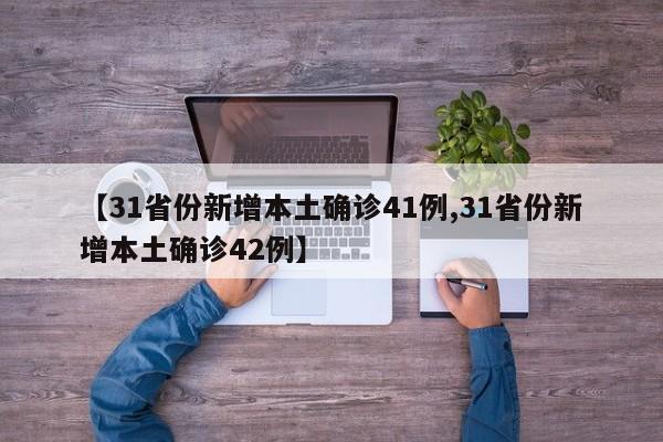 【31省份新增本土确诊41例,31省份新增本土确诊42例】