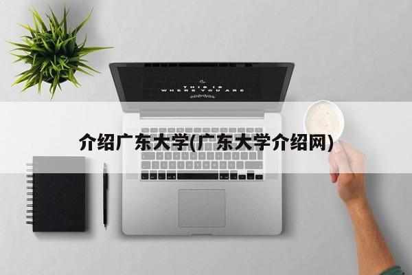 介绍广东大学(广东大学介绍网)