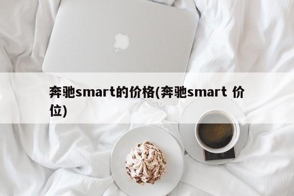 奔驰smart的价格(奔驰smart 价位)