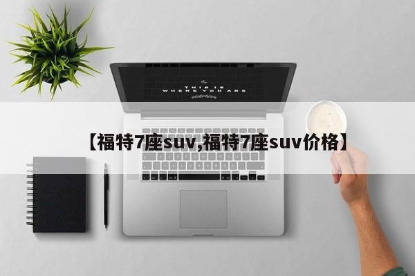 【福特7座suv,福特7座suv价格】