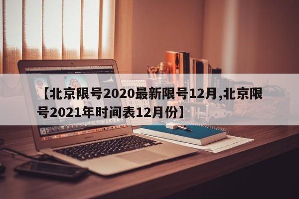 【北京限号2020最新限号12月,北京限号2021年时间表12月份】