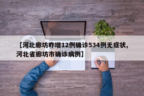 【河北廊坊昨增12例确诊534例无症状,河北省廊坊市确诊病例】
