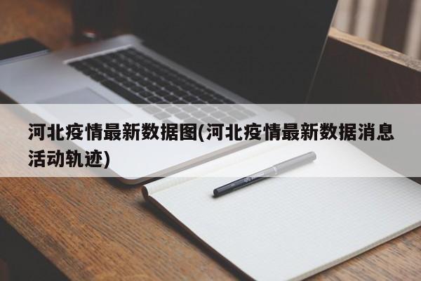 河北疫情最新数据图(河北疫情最新数据消息活动轨迹)