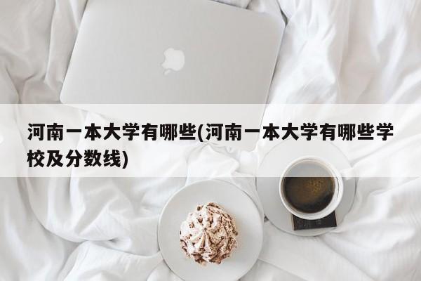 河南一本大学有哪些(河南一本大学有哪些学校及分数线)