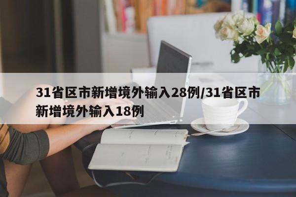 31省区市新增境外输入28例/31省区市新增境外输入18例