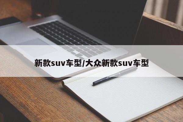 新款suv车型/大众新款suv车型