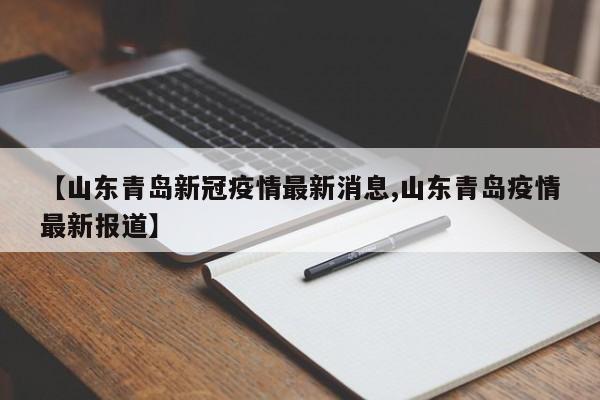 【山东青岛新冠疫情最新消息,山东青岛疫情最新报道】