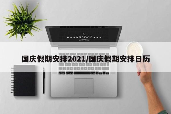 国庆假期安排2021/国庆假期安排日历
