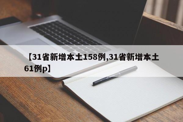 【31省新增本土158例,31省新增本土61例p】