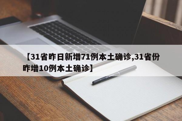 【31省昨日新增71例本土确诊,31省份昨增10例本土确诊】