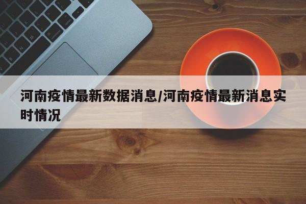 河南疫情最新数据消息/河南疫情最新消息实时情况