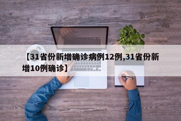 【31省份新增确诊病例12例,31省份新增10例确诊】
