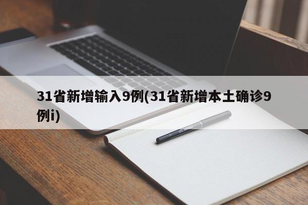 31省新增输入9例(31省新增本土确诊9例i)