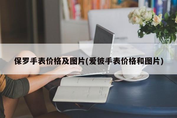 保罗手表价格及图片(爱彼手表价格和图片)