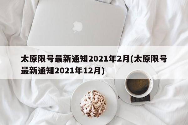 太原限号最新通知2021年2月(太原限号最新通知2021年12月)