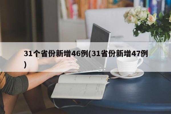 31个省份新增46例(31省份新增47例)