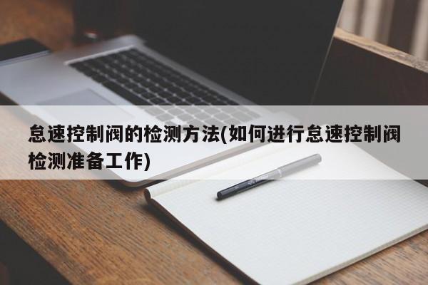 怠速控制阀的检测方法(如何进行怠速控制阀检测准备工作)