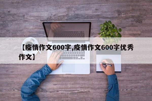 【疫情作文600字,疫情作文600字优秀作文】